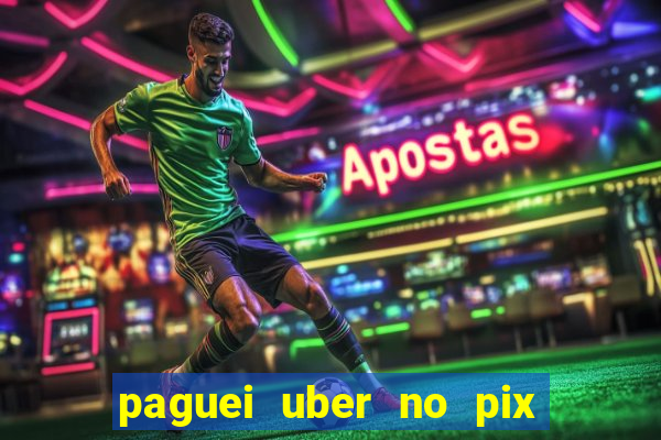 paguei uber no pix e nao achou motorista